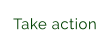 Take action